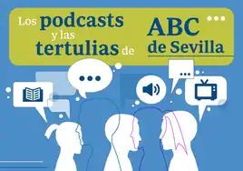 Todos los podcasts y las tertulias de ABC de Sevilla, a un click