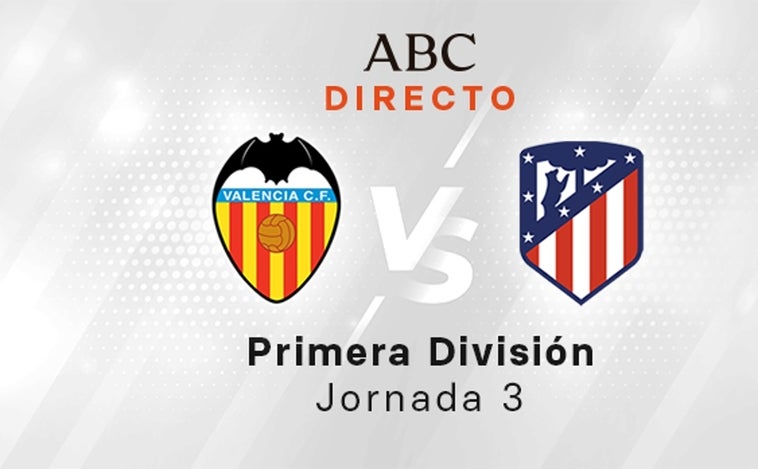 Valencia - Atlético en directo hoy: partido de LaLiga, jornada 3