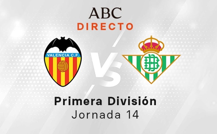 Valencia - Betis en directo hoy: partido de la Liga Santander, jornada 14