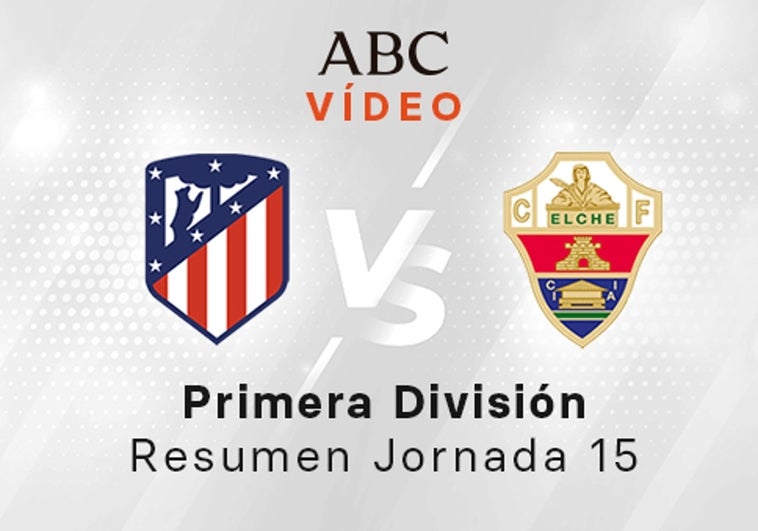 Atlético -Elche, el resumen en vídeo