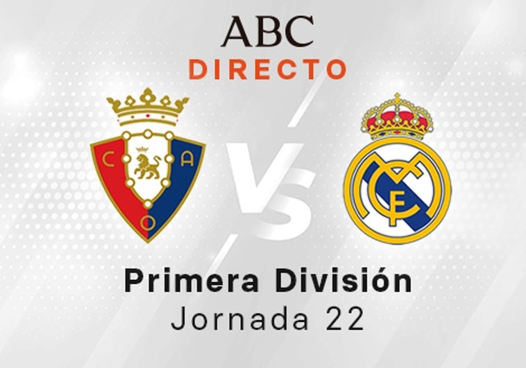 Osasuna - Real Madrid en directo hoy: partido de la Liga Santander, jornada 22