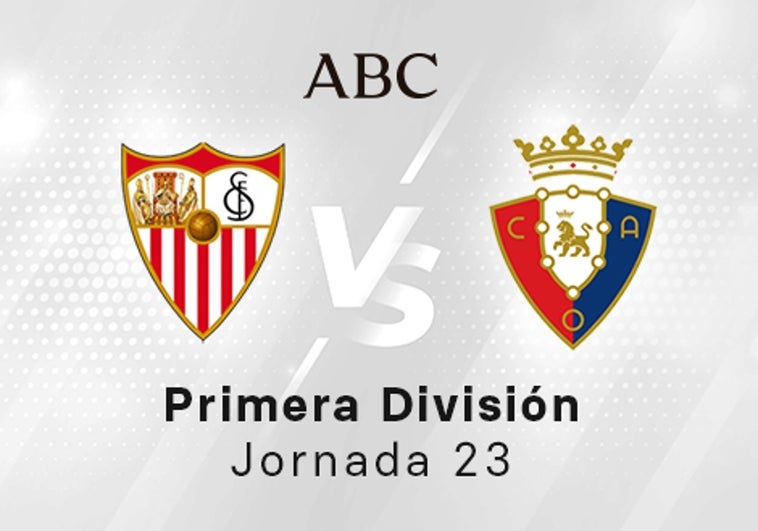 Sevilla - Osasuna en directo hoy: partido de la Liga Santander, jornada 23