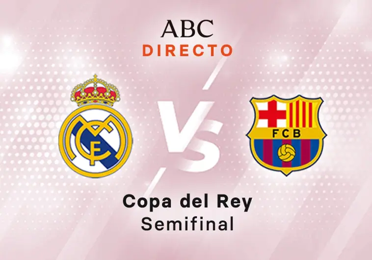 Real Madrid - Barcelona en directo hoy: partido de la Copa del Rey, semifinal ida