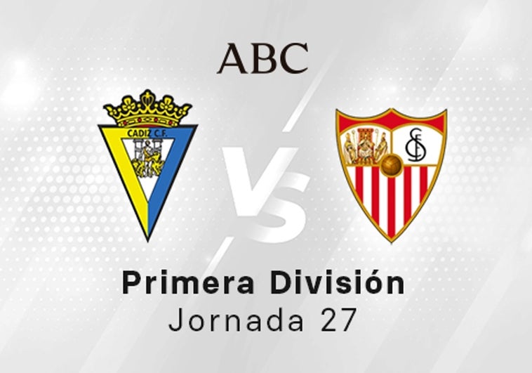 Cádiz - Sevilla en directo hoy: partido de la Liga Santander, jornada 27