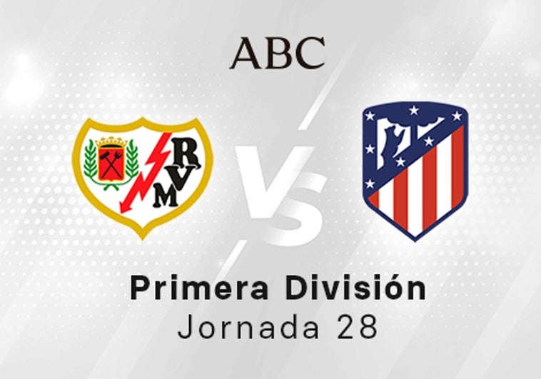 Rayo - Atlético en directo hoy: partido de la Liga Santander, jornada 28