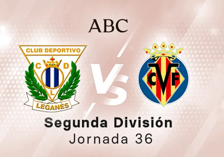 Leganés - Villarreal B en directo hoy: partido de la Liga SmartBank, jornada 36