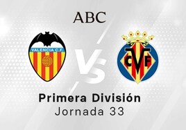 Valencia - Villarreal en directo hoy: partido de la Liga Santander, jornada 33