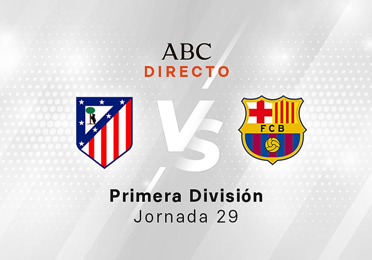 Atlético - Barcelona en directo hoy: partido de la Liga, jornada 29