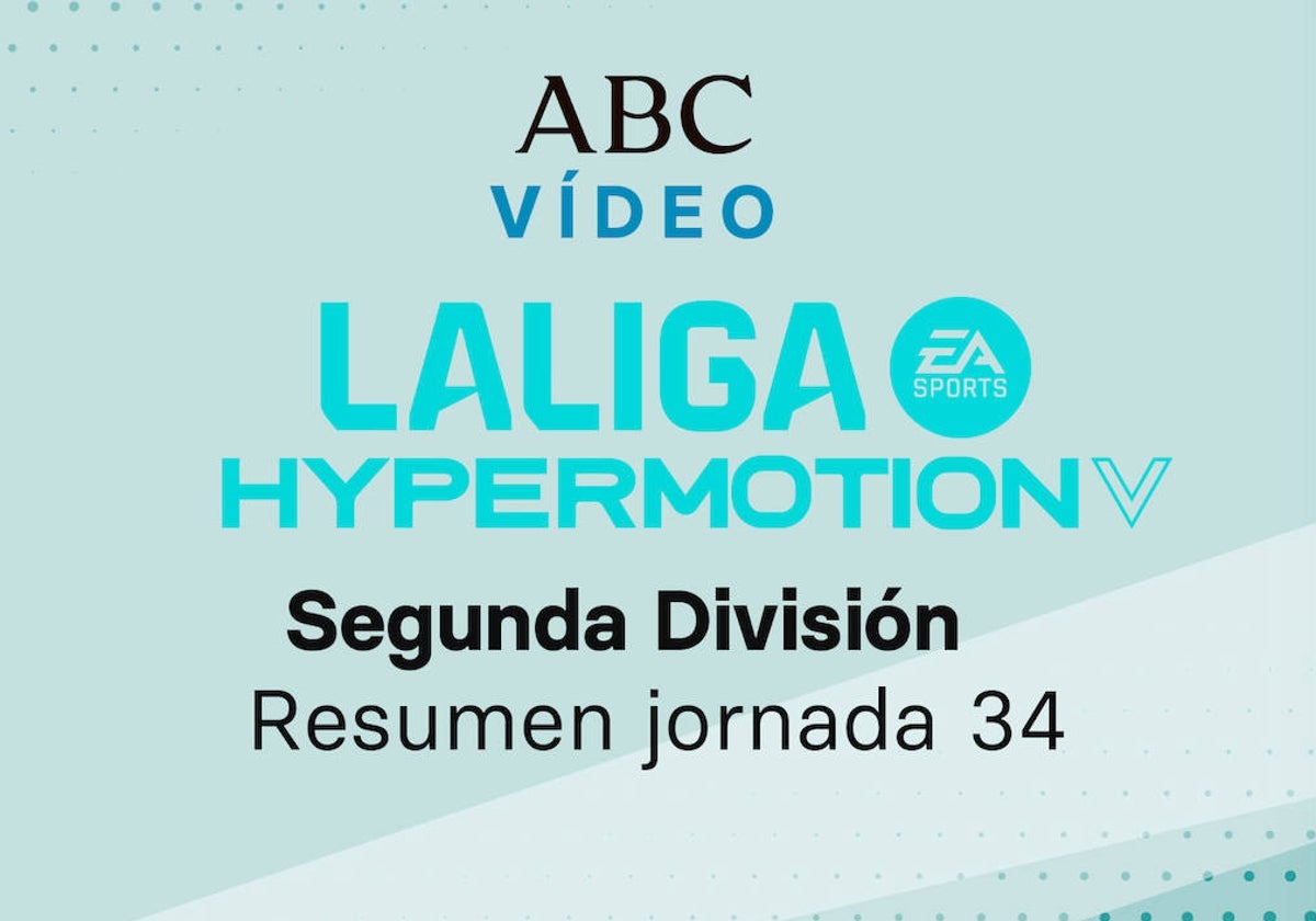 Jornada 34 de la Liga de Segunda división: goles y resumen en vídeo de los partidos