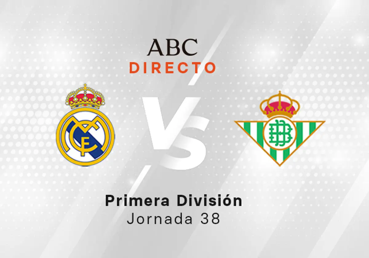 Real Madrid - Betis en directo hoy: partido de la Liga, jornada 38