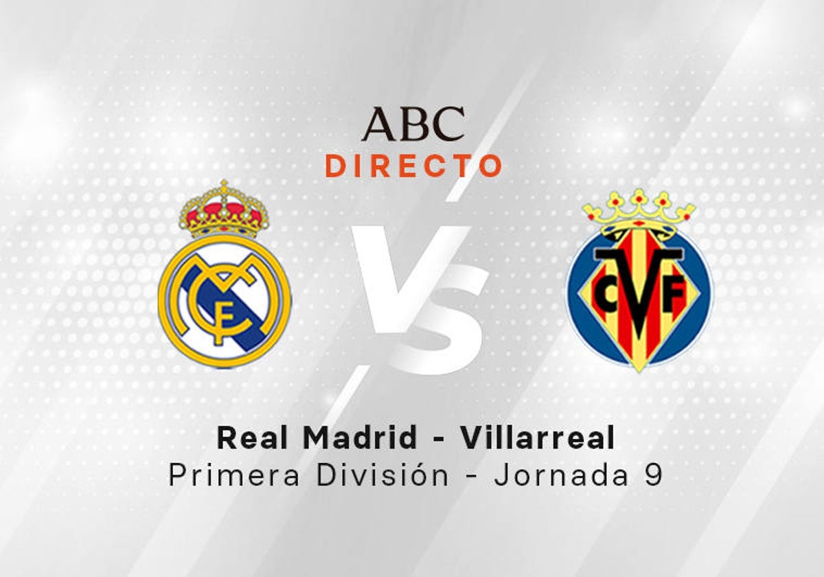 Real Madrid - Villarreal en directo: resultado, goles, ganador y última hora online del partido de la Liga hoy