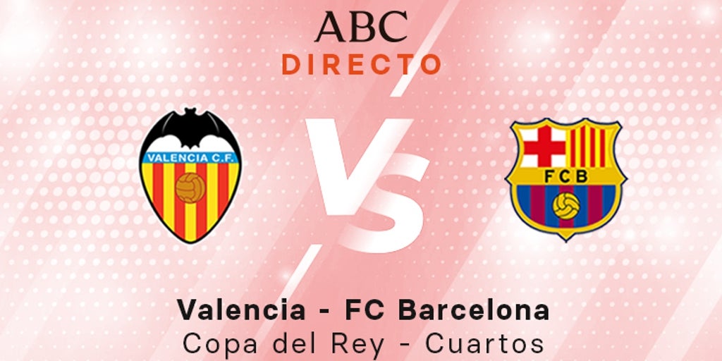 Valencia - Barcelona en directo hoy: partido de la Copa, cuartos de final