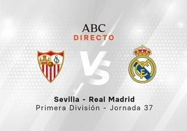 Sevilla - Real Madrid en directo hoy: partido de la Liga, jornada 37