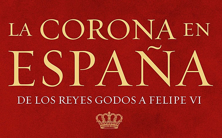 Imagen - Portada del libro «La Corona en España: de los Reyes Godos a Felipe VI»