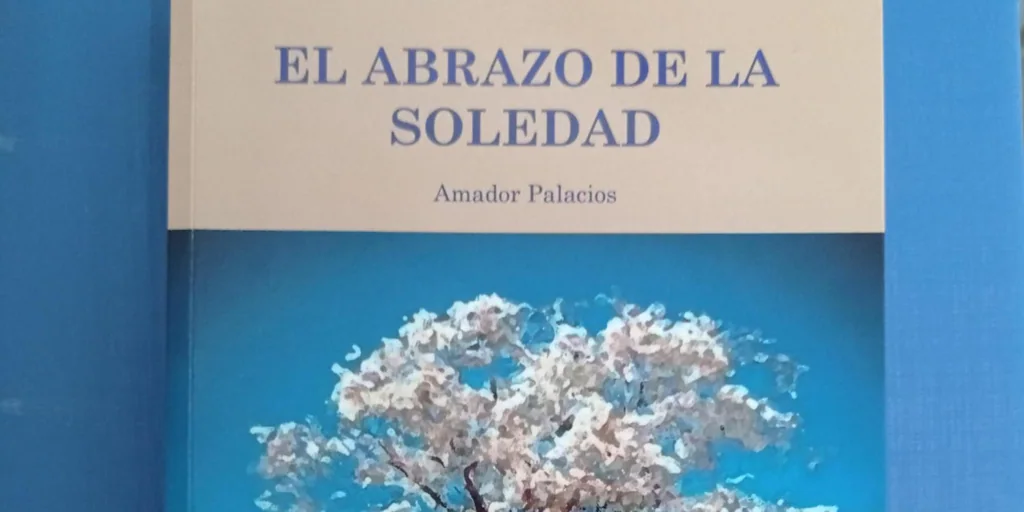  El abrazo de la soledad , de Amador Palacios, una singular novela que aúna vida pensada y filosofía vivida