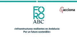 Sigue en directo el Foro ABC - Acciona sobre infraestructuras resilientes en Andalucía