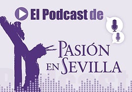 'El podcast de Pasión en Sevilla': ¿Acertó el Consejo con la vuelta a un cartel de Semana Santa clásico?