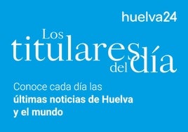 Cada día, lo más completa información de Huelva con 'Los Titulares de Huelva'
