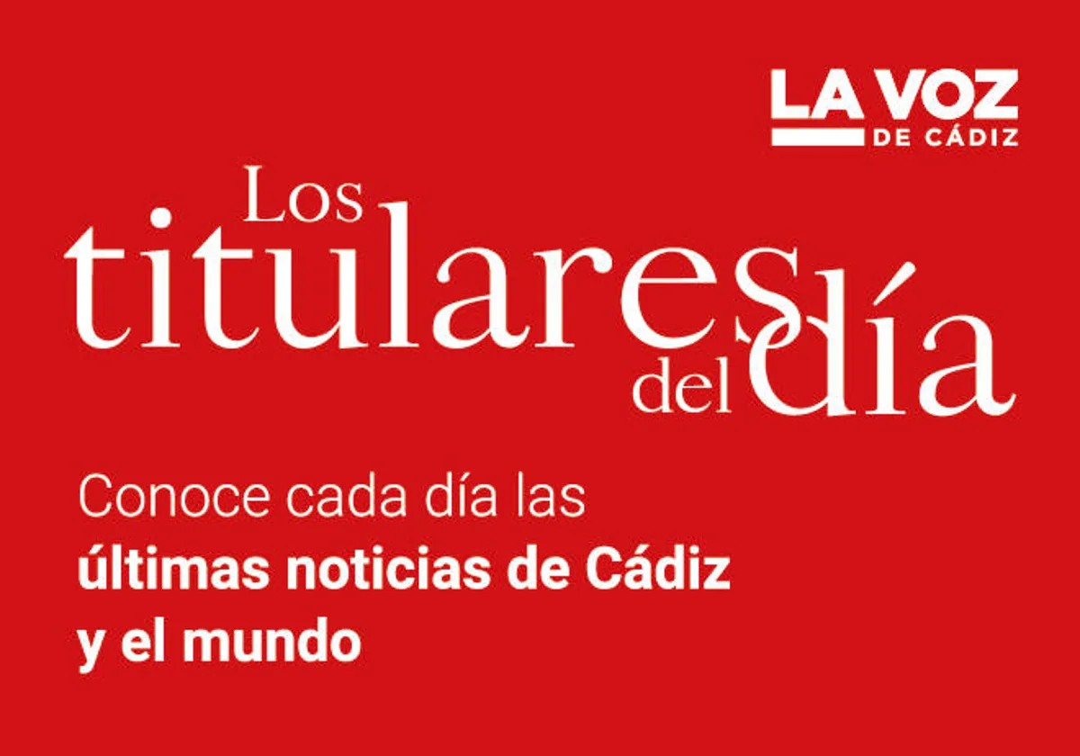 Cada día, la más completa información de Cádiz con &#039;Los Titulares de Cádiz&#039;