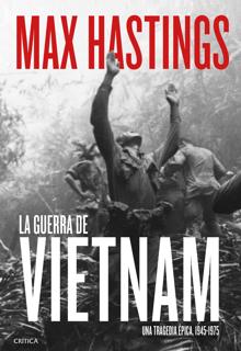 «La guerra de Vietnam». Max Hastings. Traducción: Gonzalo García. Crítica, 2019. 944 páginas. 29,90 euros