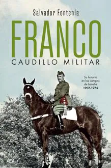 La faceta militar de Franco, el general que Indalecio Prieto consideraba «la fórmula suprema del valor»