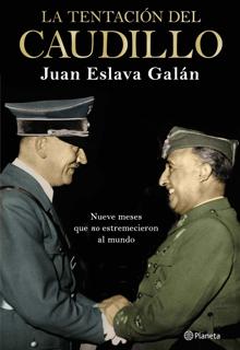 La tentación del Caudillo. Juan Eslava Galán. Planeta, 2020. 800 páginas. 23,90 euros.