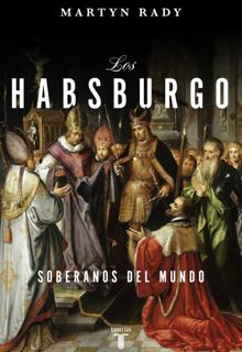 «Los Habsburgo: soberanos del mundo». Martyn Rady. Taurus,2020. 504 páginas. 25,90 euros.