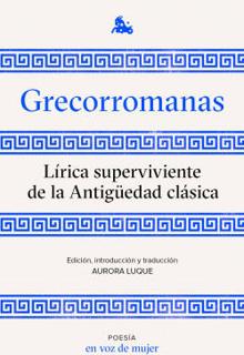 ‘Grecorromanas. Poesía superviviente de la Antigüedad clásica’. Aurora Luque (ed.) Planeta, 2020. 304 páginas. 14,95 euros