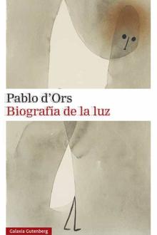 'Biografía de la luz'. Pablo d' Ors. Galaxia Gutenberg, 2021. 571 páginas. 23,50 euros
