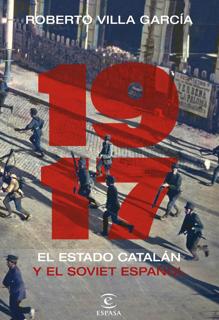 ‘1917. El estado catalán y el soviet español’. Roberto Villa García. Espasa, 2021. 784 páginas. 24,90 euros.