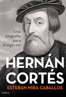 ‘Hernán Cortés. Una biografía para el siglo XXI’. Esteban Mira Caballos. Crítica, 2021. 550 páginas. 21,65 euros