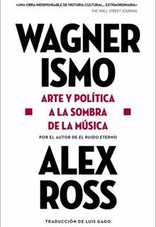 ‘Wagnerismo. Arte y política a la sombra de la música’. Alex Ross. Seix Barral. 2021. 969 páginas. 25,90 euros