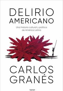 'Delirio americano'. Carlos Granés. Taurus, 2022. 600 páginas. 24,90 euros