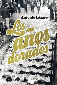 Antonio Lázaro Cebrián. Los años dorados. Ed. Suma de letras (Grupo Random House Mondadori). Barcelona 2017