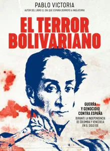 Un libro denuncia el genocidio silenciado que Simón Bolívar aplicó a los españoles en América