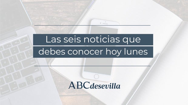 Las seis noticias que debes conocer hoy, lunes 7 de marzo