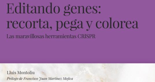 Libro Editando genes con #CRISPR de Lluis Montoliu, con prólogo del biólogo Francis Mojica